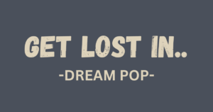 get lost in - dream pop